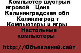 Компьютер шустрый игровой › Цена ­ 15 000 - Калининградская обл., Калининград г. Компьютеры и игры » Настольные компьютеры   